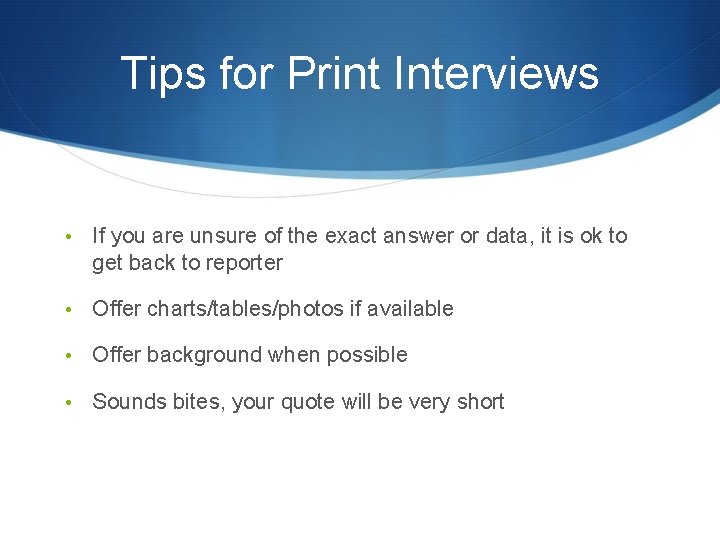 Tips for Print Interviews • If you are unsure of the exact answer or