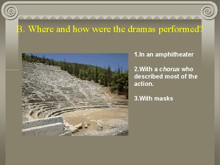 B. Where and how were the dramas performed? 1. In an amphitheater 2. With