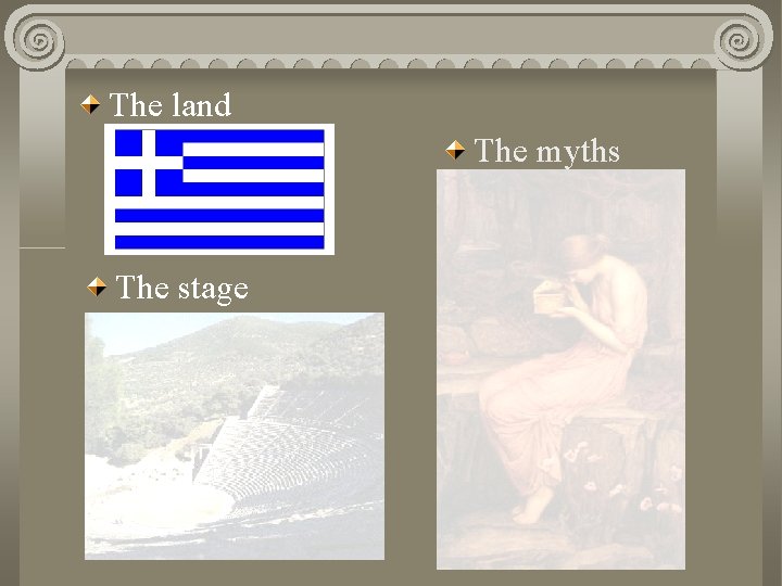 The land Overview of Greek. Theatre myths The stage 