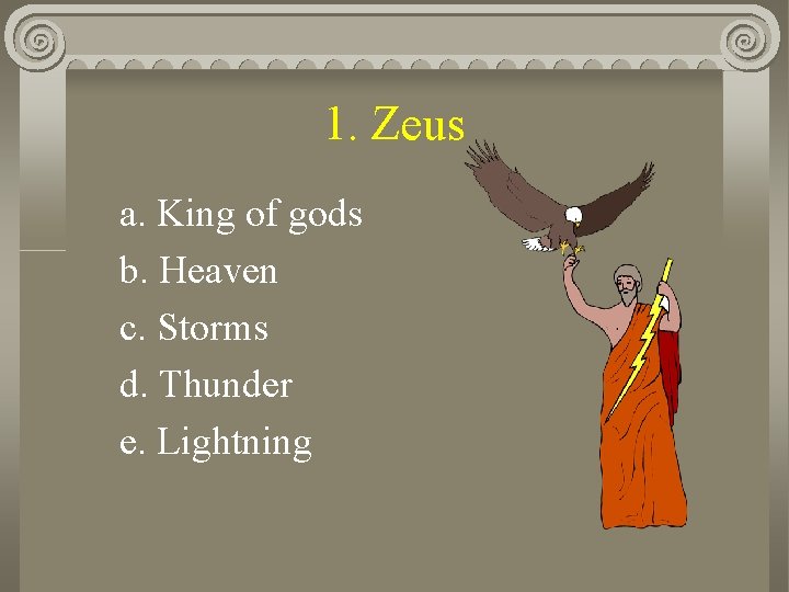 1. Zeus a. King of gods b. Heaven c. Storms d. Thunder e. Lightning