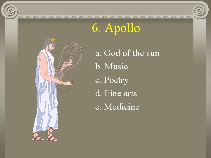 6. Apollo a. God of the sun b. Music c. Poetry d. Fine arts