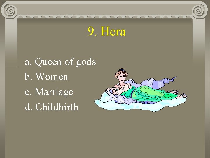 9. Hera a. Queen of gods b. Women c. Marriage d. Childbirth 