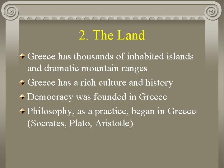 2. The Land Greece has thousands of inhabited islands and dramatic mountain ranges Greece