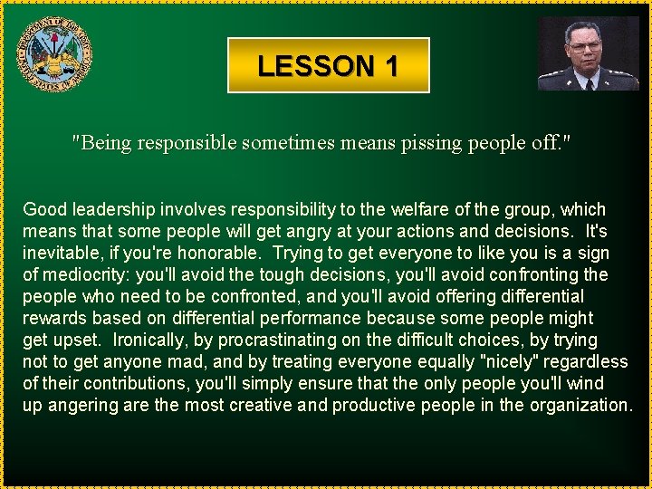 LESSON 1 "Being responsible sometimes means pissing people off. " Good leadership involves responsibility