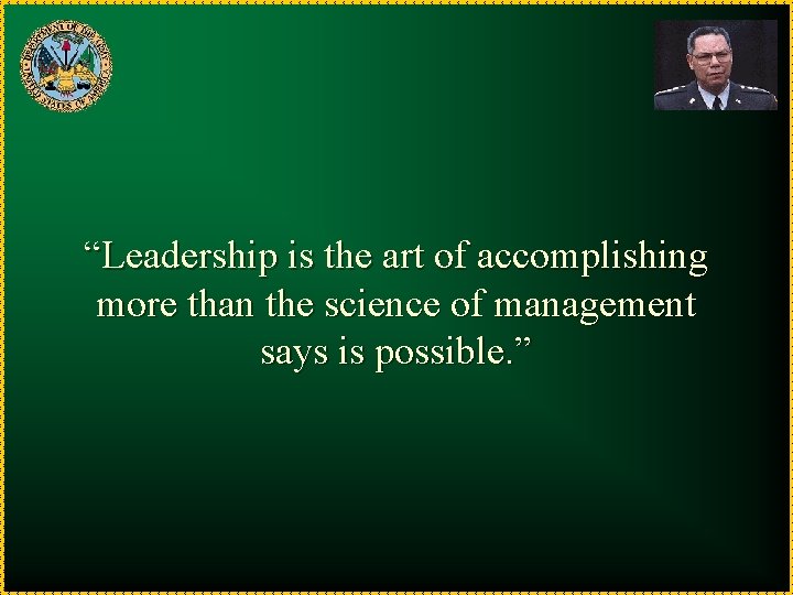 “Leadership is the art of accomplishing more than the science of management says is