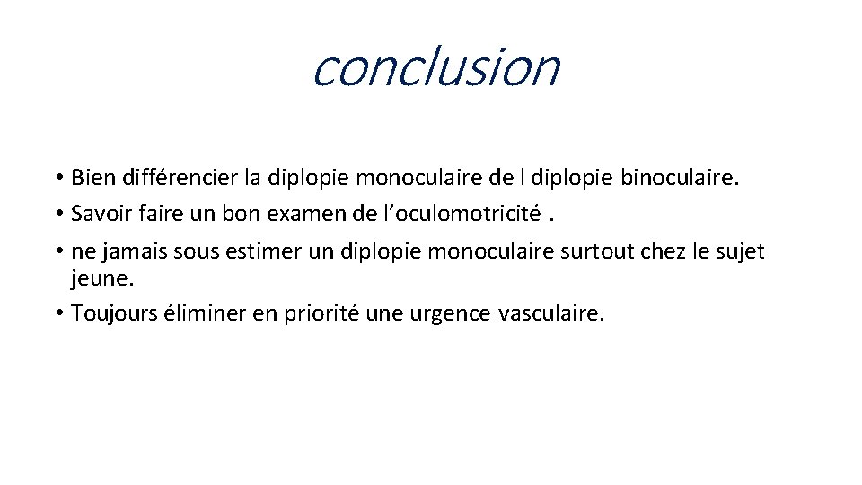 conclusion • Bien différencier la diplopie monoculaire de l diplopie binoculaire. • Savoir faire