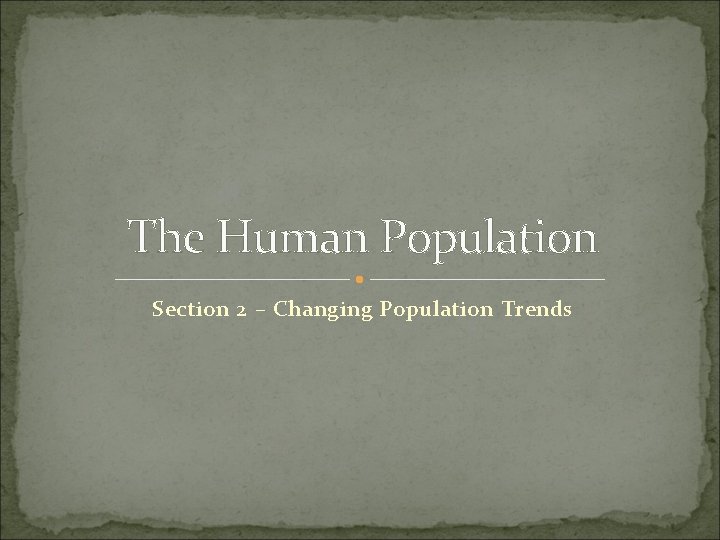 The Human Population Section 2 – Changing Population Trends 