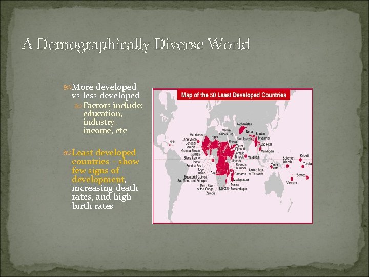 A Demographically Diverse World More developed vs less developed Factors include: education, industry, income,