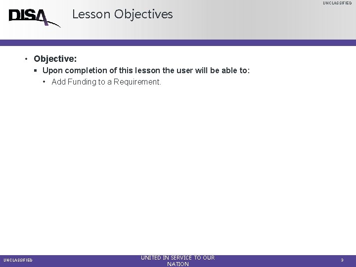 UNCLASSIFIED Lesson Objectives • Objective: § Upon completion of this lesson the user will