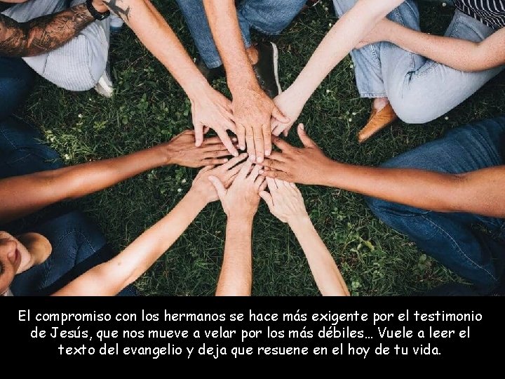 El compromiso con los hermanos se hace más exigente por el testimonio de Jesús,