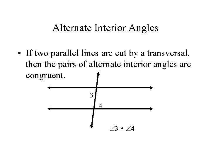 Alternate Interior Angles • If two parallel lines are cut by a transversal, then