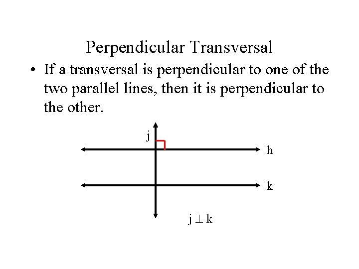 Perpendicular Transversal • If a transversal is perpendicular to one of the two parallel