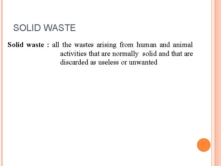 SOLID WASTE Solid waste : all the wastes arising from human and animal activities