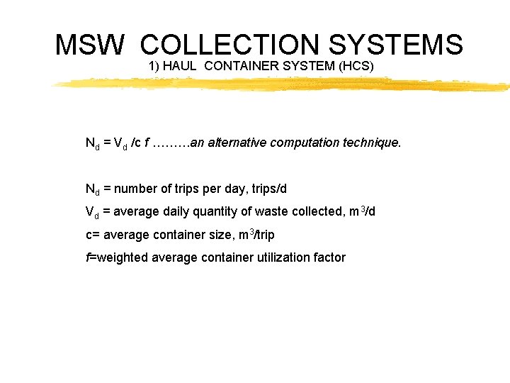 MSW COLLECTION SYSTEMS 1) HAUL CONTAINER SYSTEM (HCS) Nd = Vd /c f ………an