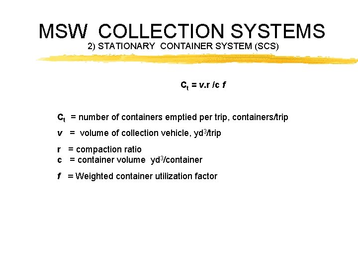 MSW COLLECTION SYSTEMS 2) STATIONARY CONTAINER SYSTEM (SCS) Ct = v. r /c f