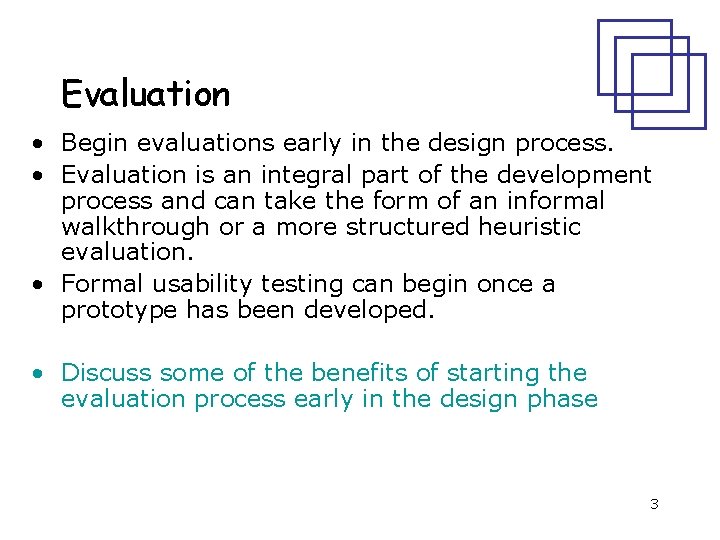 Evaluation • Begin evaluations early in the design process. • Evaluation is an integral