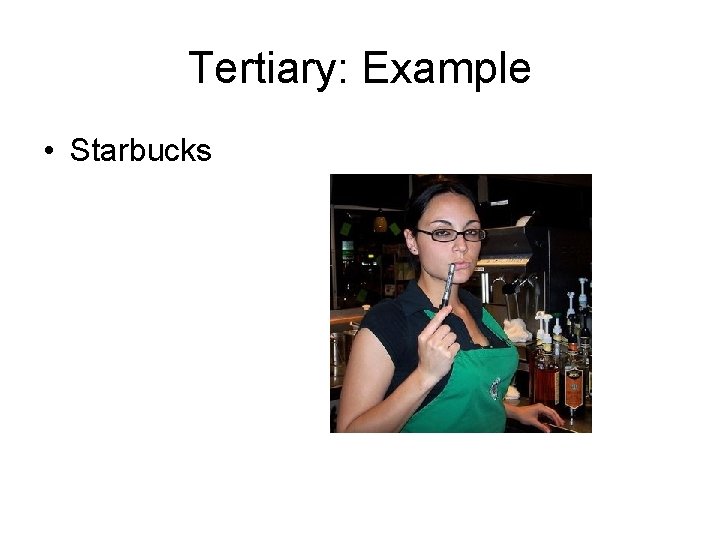 Tertiary: Example • Starbucks 