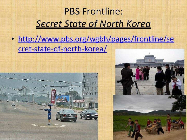PBS Frontline: Secret State of North Korea • http: //www. pbs. org/wgbh/pages/frontline/se cret-state-of-north-korea/ 