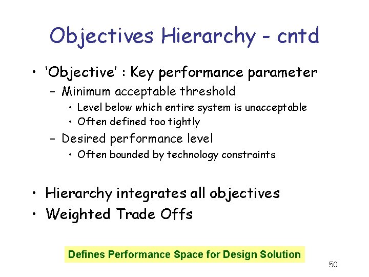Objectives Hierarchy - cntd • ‘Objective’ : Key performance parameter – Minimum acceptable threshold