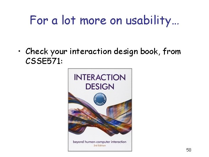 For a lot more on usability… • Check your interaction design book, from CSSE