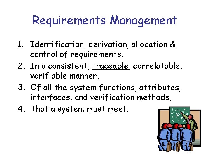 Requirements Management 1. Identification, derivation, allocation & control of requirements, 2. In a consistent,