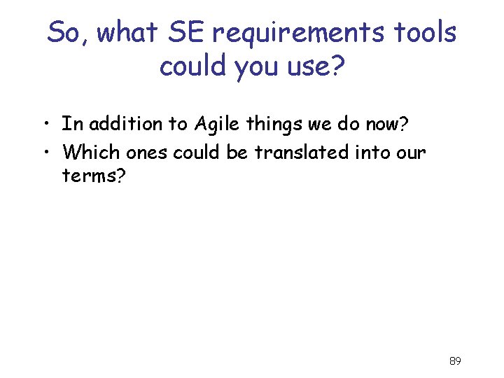 So, what SE requirements tools could you use? • In addition to Agile things