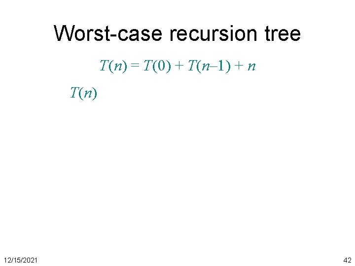 Worst-case recursion tree T(n) = T(0) + T(n– 1) + n T(n) 12/15/2021 42