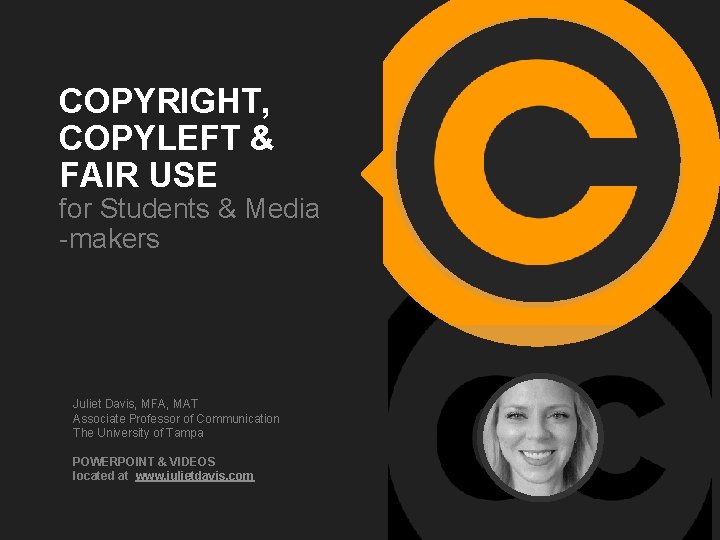 COPYRIGHT, COPYLEFT & FAIR USE for Students & Media -makers Juliet Davis, MFA, MAT