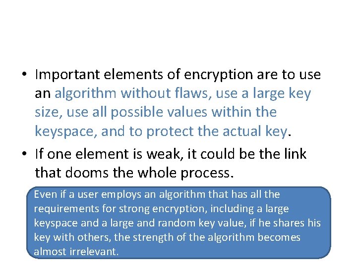  • Important elements of encryption are to use an algorithm without flaws, use