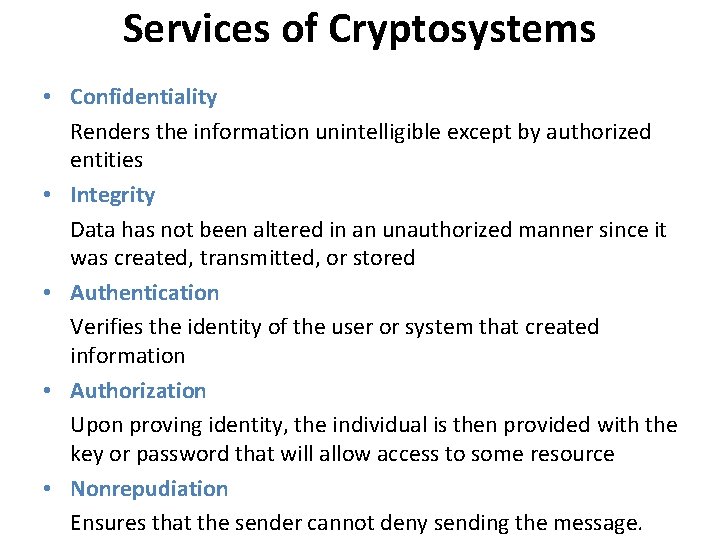 Services of Cryptosystems • Confidentiality Renders the information unintelligible except by authorized entities •