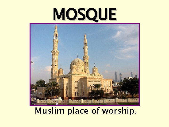 MOSQUE Muslim place of worship. 