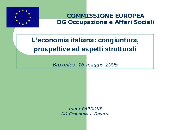 COMMISSIONE EUROPEA DG Occupazione e Affari Sociali L’economia italiana: congiuntura, prospettive ed aspetti strutturali