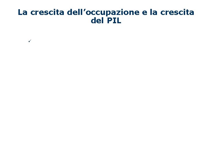 La crescita dell’occupazione e la crescita del PIL ü 