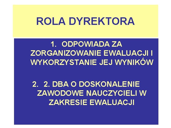 ROLA DYREKTORA 1. ODPOWIADA ZA ZORGANIZOWANIE EWALUACJI I WYKORZYSTANIE JEJ WYNIKÓW 2. 2. DBA