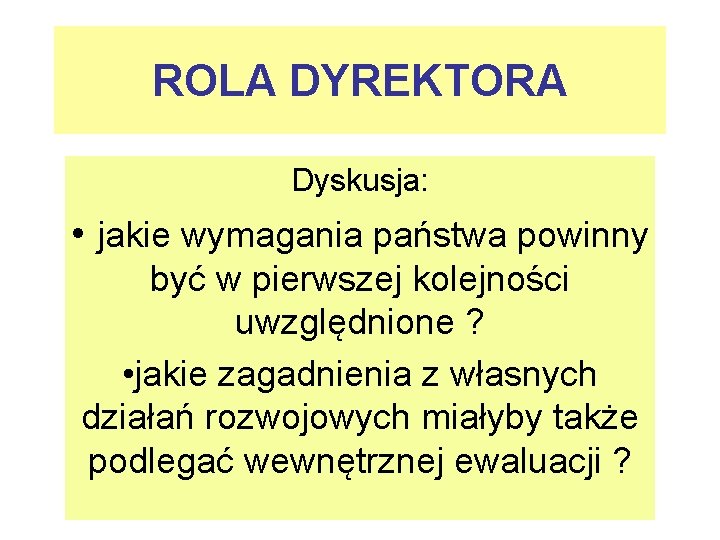 ROLA DYREKTORA Dyskusja: • jakie wymagania państwa powinny być w pierwszej kolejności uwzględnione ?