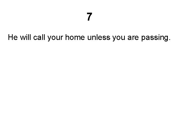 7 He will call your home unless you are passing. 