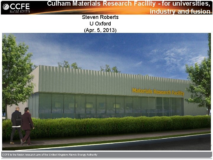 Culham Materials Research Facility - for universities, industry and fusion Steven Roberts U Oxford