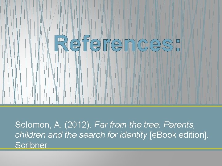 References: Solomon, A. (2012). Far from the tree: Parents, children and the search for