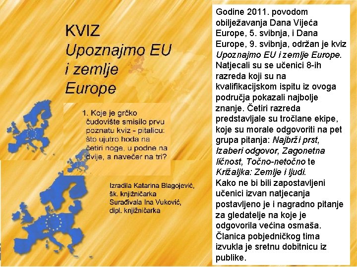 Godine 2011. povodom obilježavanja Dana Vijeća Europe, 5. svibnja, i Dana Europe, 9. svibnja,