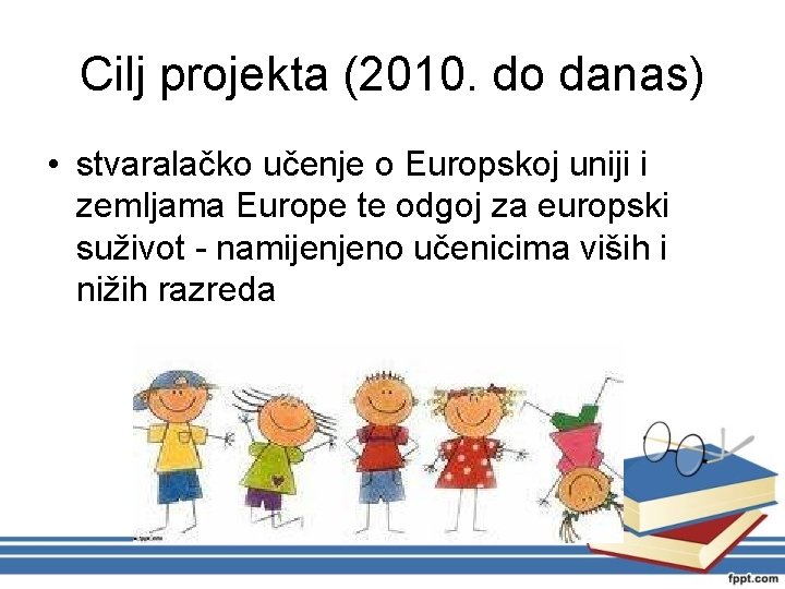 Cilj projekta (2010. do danas) • stvaralačko učenje o Europskoj uniji i zemljama Europe