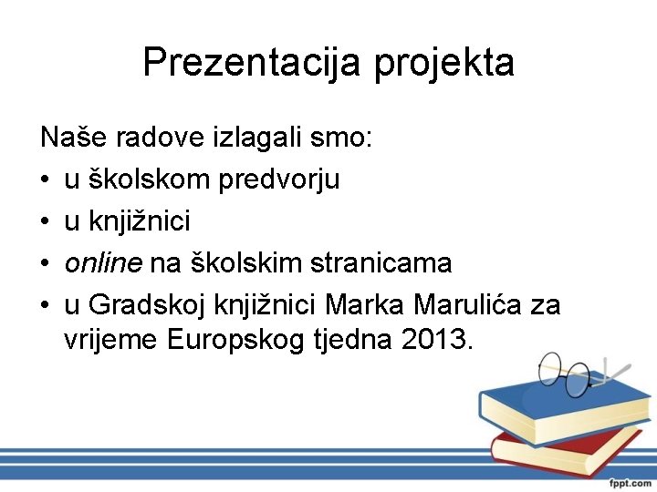 Prezentacija projekta Naše radove izlagali smo: • u školskom predvorju • u knjižnici •