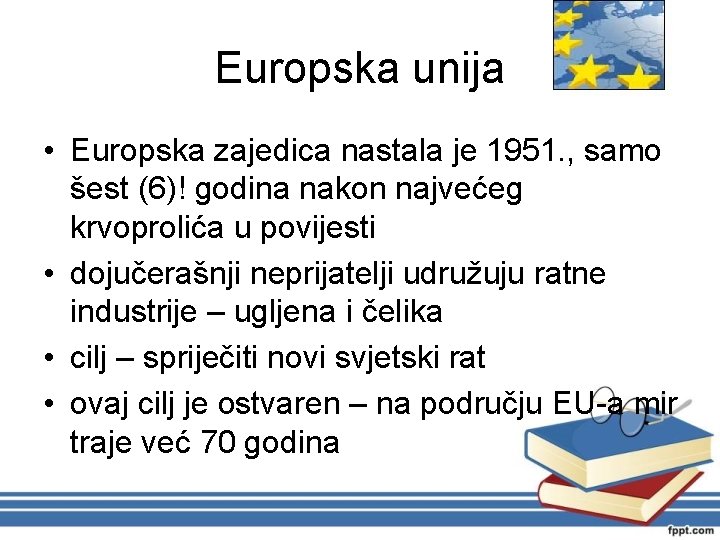 Europska unija • Europska zajedica nastala je 1951. , samo šest (6)! godina nakon