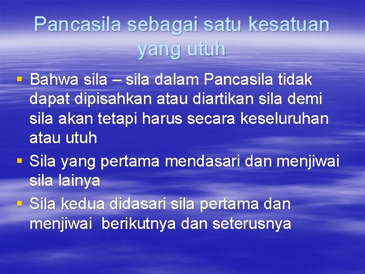 Pancasila sebagai satu kesatuan yang utuh § Bahwa sila – sila dalam Pancasila tidak