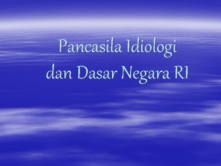 Pancasila Idiologi dan Dasar Negara RI 