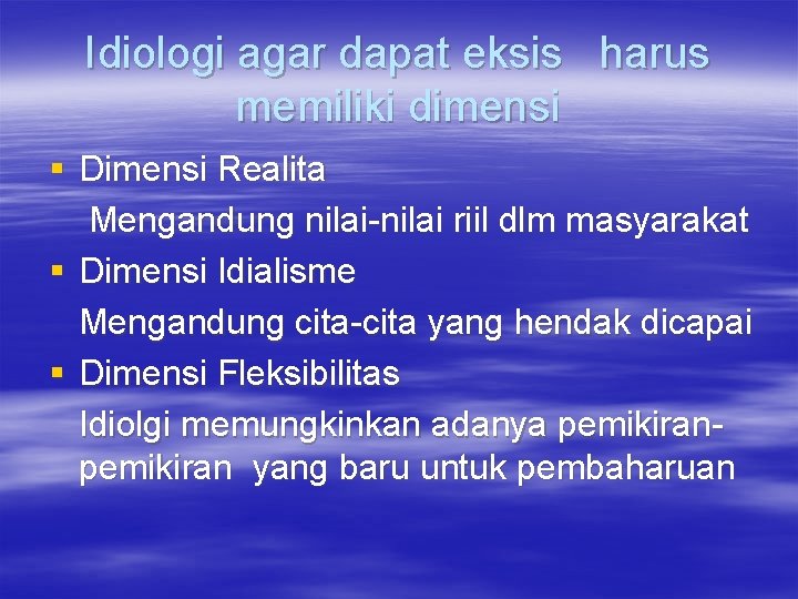 Idiologi agar dapat eksis harus memiliki dimensi § Dimensi Realita Mengandung nilai-nilai riil dlm