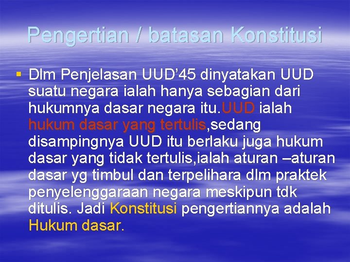 Pengertian / batasan Konstitusi § Dlm Penjelasan UUD’ 45 dinyatakan UUD suatu negara ialah