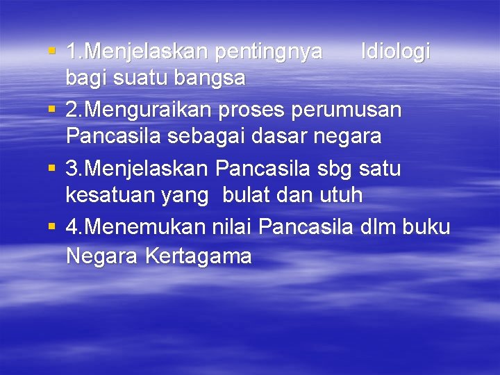 § 1. Menjelaskan pentingnya Idiologi bagi suatu bangsa § 2. Menguraikan proses perumusan Pancasila