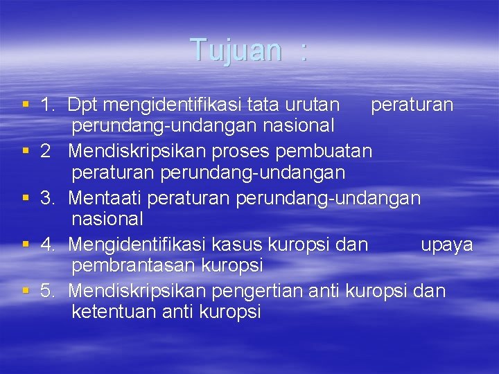 Tujuan : § 1. Dpt mengidentifikasi tata urutan peraturan perundang-undangan nasional § 2 Mendiskripsikan