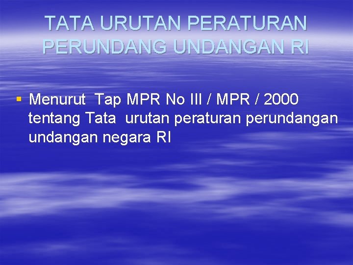 TATA URUTAN PERATURAN PERUNDANGAN RI § Menurut Tap MPR No III / MPR /