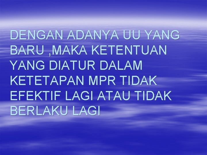 DENGAN ADANYA UU YANG BARU , MAKA KETENTUAN YANG DIATUR DALAM KETETAPAN MPR TIDAK